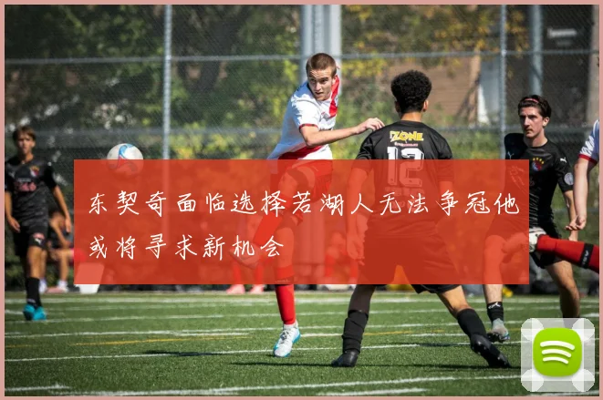 东契奇面临选择若湖人无法争冠他或将寻求新机会