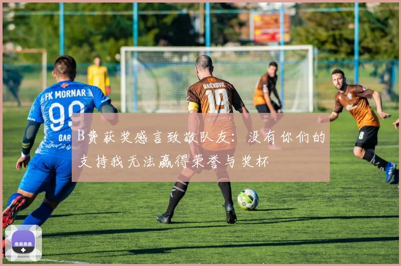 B费获奖感言致敬队友：没有你们的支持我无法赢得荣誉与奖杯